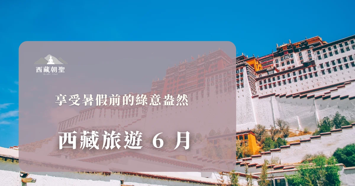 西藏旅遊 6 月，享受暑假前的綠意盎然！